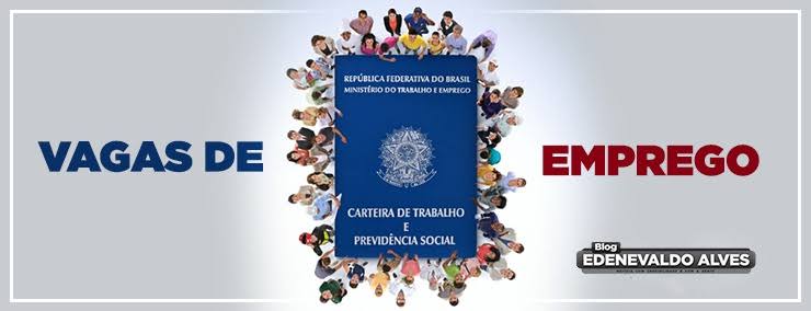 Confira as vagas de emprego disponíveis para essa segunda-feira (11) — Blog Edenevaldo Alves